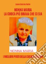 Nonna Maria, la cuoca più brava che ci sia. I migliori piatti della cucina italiana libro