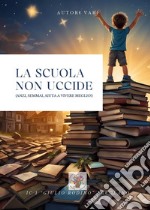 La scuola non uccide (anzi, semmai, aiuta a vivere meglio!) libro