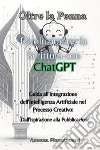 Oltre la penna: rivoluzionare la scrittura con ChatGPT. Guida all'integrazione dell'intelligenza artificiale nel processo creativo: dall'ispirazione alla pubblicazione libro