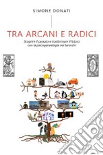 Tra arcani e radici. Scoprire il passato e trasformare il futuro con la psicogenealogia nei tarocchi libro