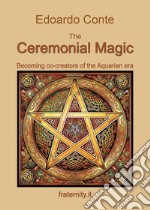 The ceremonial magic. Becoming co-creators of the Aquarian era libro