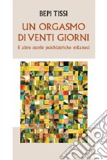 Un orgasmo di venti giorni e altre storie psichiatriche milanesi