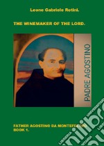 The winemaker of the Lord. Father Agostino da Montefeltro. Vol. 1 libro