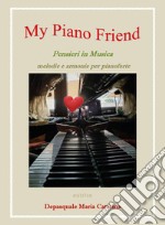 My piano friend. Pensieri in musica. Melodie e armonie per pianoforte libro