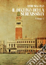 XVIII secolo. Il declino della Serenissima. Vol. 1