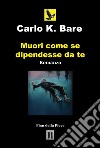 Muori come se dipendesse da te libro