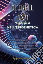 Oltre il DNA. Viaggio nell'epigenetica. Scoprire l'influenza nascosta dell'ambiente e dello stile di vita sulla nostra eredità biologica e le nuove frontiere della medicina personalizzata libro