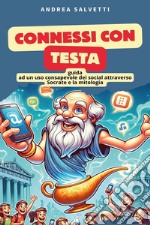 Connessi con testa. Guida ad un uso consapevole dei social attraverso Socrate e la mitologia libro