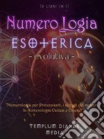 Numerologia esoterica evolutiva. Numerologia per principianti, i segreti dei numeri, la numerologia caldea e cinese. 5 libri in 1 libro