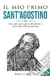Il mio primo Sant'Agostino. Vita, pensiero e opere del dottore e santo della Chiesa cattolica libro di Enrico Valente