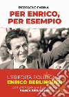 Per Enrico, per esempio. L'eredità politica di Enrico Berlinguer libro