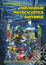 Sociologia motociclistica giovanile. Spassionati racconti di giovanissimi potenziali centauri libro