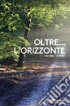 Oltre... l'orizzonte libro di Viscione Leonardo