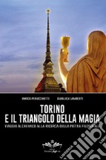 Torino e il triangolo della magia. Viaggio alchemico alla ricerca della pietra filosofale libro