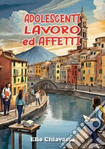 Adolescenti, lavoro ed affetti. Come migliorare il rapporto con gli adolescenti, ritrovando una dimensione di dialogo perduta libro