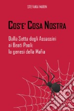 Cos'è Cosa Nostra. Dalla setta degli assassini ai beati paoli: la genesi della mafia