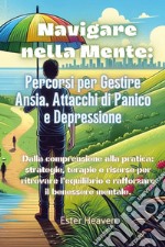 Navigare nella mente: percorsi per gestire ansia, attacchi di panico e depressione