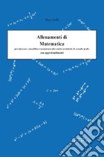 Allenamenti di matematica per ripassare, consolidare e prepararsi alla scuola secondarie di secondo grado. Con approfondimenti