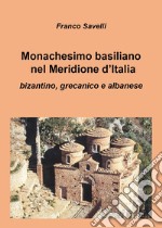 Monachesimo basiliano nel Meridione d'Italia. Bizantino, grecanico e albanese libro