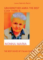 Grandmother Maria the best cook there is. The best dishes of italian cuisine libro