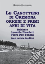 Le canottieri di Cremona. Origini e primi anni di vita (Baldesio, Bissolati, Flora-Deo Tonani) libro