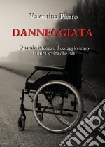 Danneggiata. Quando la forza e il coraggio sono l'unica scelta che hai