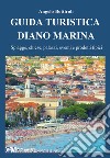 Guida turistica Diano Marina. Spiagge, chiese, palazzi, eventi e prodotti tipici libro di Bottiroli Angelo