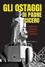 Gli ostaggi di padre Cicero. Tragedia e farsa nel nordest del Brasile