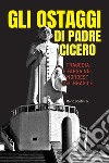 Gli ostaggi di padre Cicero. Tragedia e farsa nel nordest del Brasile libro