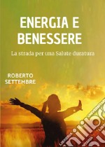 Energia e benessere. La strada per una salute duratura libro