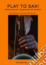 Play to sax. Metodo base per l'insegnamento del saxofono. Nuova ediz.