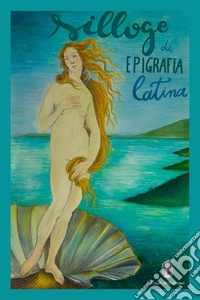 Silloge di epigrafia latina. Repertorio scelto di alcune epigrafi latine libro