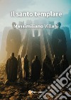 Il santo templare libro di Villani Massimiliano