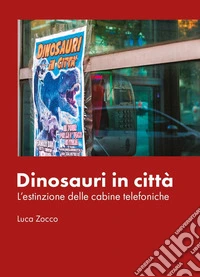 Dinosauri in città. L'estinzione delle cabine telefoniche libro
