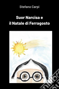 Suor Narcisa e il Natale di Ferragosto libro