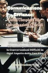 Comunicazione efficace: guida completa alle conversazioni cruciali. Strategie, competenze e strumenti per affrontare le conversazioni difficili in ogni aspetto della tua vita libro