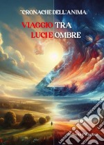 Cronache dell'anima. Viaggio tra luci e ombre libro