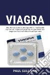 Viagra. The ultimate guide to use Viagra pills to cure erectile dysfunction, premature ejaculation, increase Libido, last longer and enjoy an endless sexual experience libro