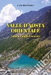 Valle d'Aosta orientale: natura, luoghi, curiosità libro