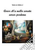 Amor ch'a nullo amato amar perdona libro