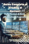 Guida completa al trading di opzioni. Dalle nozioni di base alle strategie avanzate. Impara a investire con sicurezza nel mercato delle opzioni: strategie, gestione del rischio, analisi tecnica e altro ancora libro