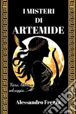 I misteri di Artemide. Fiera, libera e selvaggia libro