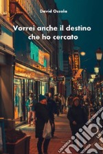 Vorrei anche il destino che ho cercato