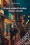 Vorrei anche il destino che ho cercato libro