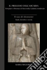 Il preludio dell'Arcadia. Templari e priorato di Sion nella Calabria medievale. Il caso di Altomonte