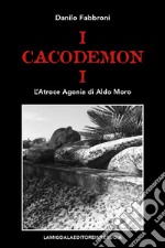 I cacodemoni. L'atroce agonia di Aldo Moro libro