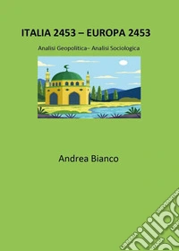 Italia 2453-Europa 2453. Analisi geopolitica-analisi sociologica libro