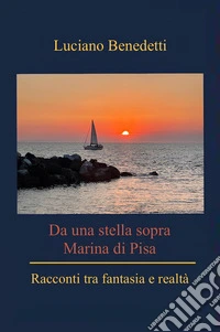 Da una stella sopra Marina di Pisa. Racconti tra fantasia e reltà libro