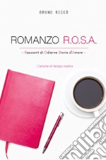 Romanzo R.O.S.A. Racconti di odierne storie d'amore. L'amore al tempo nostro libro