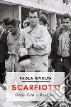 Scarfiotti. Dalla Fiat a Rossfeld. Nuova ediz. libro di Rivolta Paola